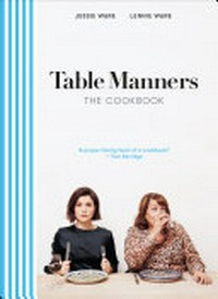 Table manners : the cookbook / Jessie Ware, Lennie Ware ; photograhy by Ola O. Smith.