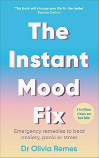 The instant mood fix : emergency remedies to beat anxiety, panic and stress / Dr Olivia Remes.