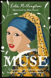 Muse : uncovering the hidden figures behind art history's masterpieces / Ruth Millington ; illustrated by Dina Razin.