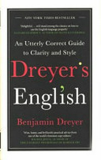 Dreyer's English : an utterly correct guide to clarity and style / Benjamin Dreyer.
