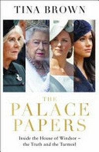 The palace papers : inside the House of Windsor -- the truth and the turmoil / Tina Brown.