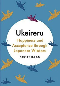 Why be happy? : the Japanese way of acceptance / Scott Haas.