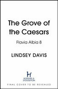 The grove of the Caesars / Lindsey Davis ; [map drawn by Rodney Paull].
