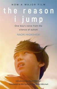 The reason I jump : reason I jump : one boy's voice from the silence of autism / Naoki Higashida ; introduced by David Mitchell ; translated by KA Yoshida & David Mitchell.