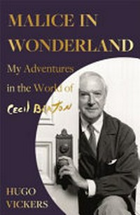 Malice in Wonderland : my adventures in the world of Cecil Beaton / Hugo Vickers.