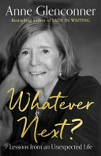 Whatever next? : lessons from an unexpected life / Anne Glenconner.