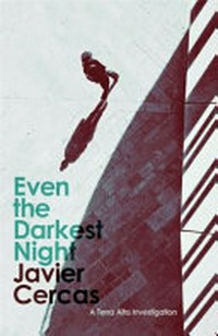 Even the darkest night / Javier Cercas ; translated from the Spanish by Anne McLean.