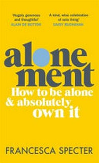 Alonement : how to be alone & absolutely own it / Francesca Specter.