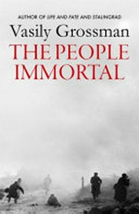 The people immortal / Vasily Grossman ; translated by Robert and Elizabeth Chandler ; original Russian text edited by Julia Volohova ; with an introduction and afterword by Robert Chandler and Julia Volohova.