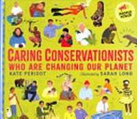 Caring conservationists who are changing our planet / Kate Peridot ; illustrated by Sarah Long.