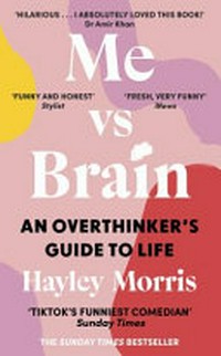 Me vs brain : an overthinker's guide to life / Hayley Morris.