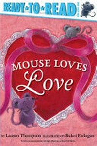 Mouse loves love / by Lauren Thompson ; illustrated by Buket Erdogan.