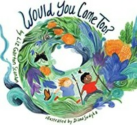 Would you come too? / by Liz Garton Scanlon ; illustrated by Diana Sudyka.