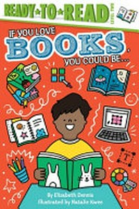 If you love books, you could be ... / by Elizabeth Dennis ; illustrated by Natalie Kwee.