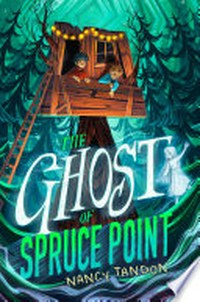 The ghost of Spruce Point / by Nancy Tandon.