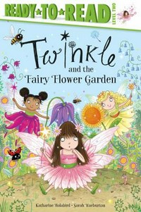 Twinkle and the fairy flower garden / by Katharine Holabird ; illustrated by Sarah Warburton.
