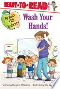 Robin Hill School. written by Margaret McNamara ; illustrated by Mike Gordon. Wash your hands! /