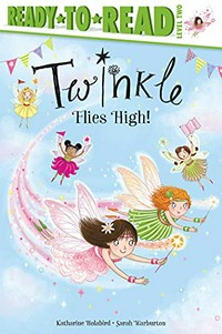 Twinkle flies high! / by Katharine Holabird ; illustrated by Sarah Warburton ; [illustrations by Cherie Zamazing].