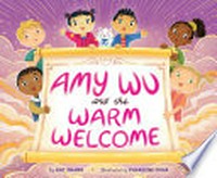 Amy Wu and the warm welcome / by Kat Zhang ; illustrated by Charlene Chua.