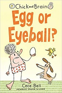 Chick and Brain. Cece Bell. Egg or eyeball? /