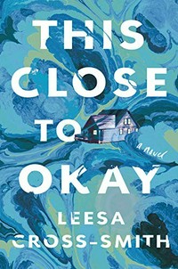 This close to okay : a novel / Leesa Cross-Smith.