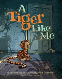 A tiger like me / by Michael Engler ; illustrated by Joëlle Tourlonias ; translated by Laura Watkinson.