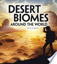Desert biomes around the world / by M.M. Eboch ; content consultant, Rosanne W. Fortner, Professor Emeritus, The Ohio State University, Columbus, OH.