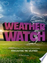 Weather watch : forecasting the weather / by Ellen Labrecque.