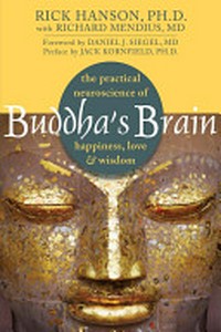 Buddha's brain : the practical neuroscience of happiness, love & wisdom / Rick Hanson with Richard Mendius.