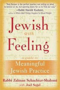 Jewish with feeling : a guide to meaningful Jewish practice / Zalman Schachter-Shalomi with Joel Segel.