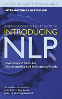 Introducing NLP : psychological skills for understanding and influencing people / Joseph O'Connor and John Seymour ; foreword by Robert Dilts and preface by John Grinder.