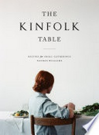 The Kinfolk table : recipes for small gatherings / Nathan Williams with Rebecca Parker Payne ; photographs by Parker Fitzgerald and Leo Patrone.