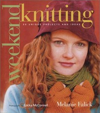 Weekend knitting : 50 unique projects and ideas / Melanie Falick ; photographs by Ericka McConnell.