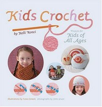 Kids crochet : projects for kids of all ages / Kelli Ronci ; photographs by John Gruen ; illustrations by Lena Corwin.