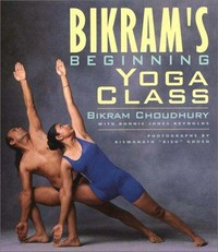 Bikram's beginning yoga class / Bikram Choudhury, with Bonnie Jones Reynolds ; photographs by Biswanath "Bisu" Ghosh.