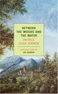 Between the woods and the water : on foot from Constantinople the Middle Danube to the Iron Gates / by Patrick Leigh Fermor ; introduction by Jan Morris.