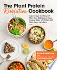 The plant protein revolution cookbook : supercharge your body with more than 85 delicious vegan recipes made with protein-rich plant-based ingredients / Robin Robertson, bestselling author of One-dish vegan and Vegan planet.