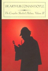 The complete Sherlock Holmes / Sir Arthur Conan Doyle ; with an introduction and notes by Kyle Freeman ; George Stade, consulting editorial director. vol. 2