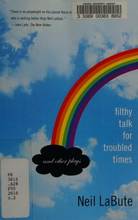 Filthy talk for troubled times : and other plays / Neil LaBute.