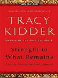 Strength in what remains : a journey of remembrance and forgiveness / by Tracy Kidder.