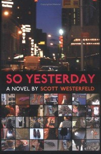 So yesterday : a novel / by Scott Westerfeld.