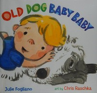 Old dog baby baby / Julie Fogliano ; art by Chris Raschka.