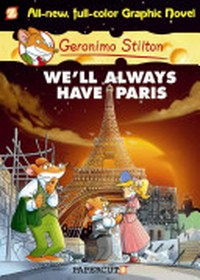 We'll always have Paris / by Geronimo Stilton ; [script Leonardo Favia ; translation by Nanette McGuinness ; illustrations by Ennio Bufi ; colour by Mirka Andolfo].