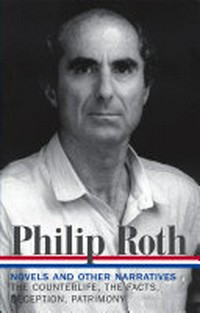 Philip Roth : Novels & Other Narratives 1986-1991, the Facts: a Novelist's Autobiography Deception, Patrimony: a True Story: Philip Roth.