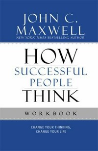 How successful people think workbook : change your thinking, change your life / John C. Maxwell.