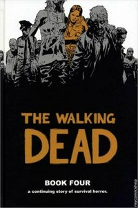 The walking dead. created by Robert Kirkman ; [penciler, inker, cover, Charlie Adlard]. Book 4 /