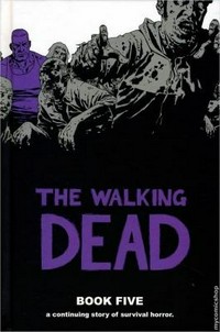 The walking dead. a continuing story of survival horror / created by Robert Kirkman ; [Robert Kirkman, creator, writer ; Charles Adlard, penciler, inker, cover ; Cliff Rathburn, gray tones]. Book 5 :