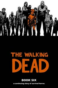 The walking dead. a continuing story of survival horror / Robert Kirkman ; artists, Charlie Adlard and Cliff Rathburn. Book 6 :