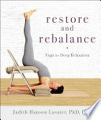 Restore and rebalance : yoga for deep relaxation / Judith Hanson Lasater, PhD, PT.