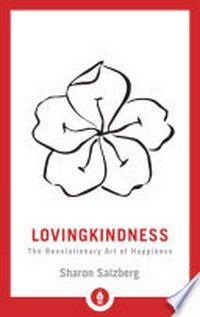 Lovingkindness : the revolutionary art of happiness / Sharon Salzberg ; foreword by Jon Kabat-Zinn.